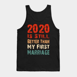 2020 Is Still Better Than My First Marriage Funny Party Gift Tank Top